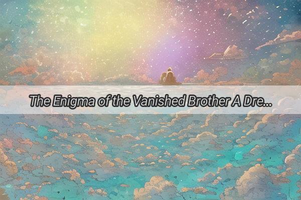 The Enigma of the Vanished Brother A Dream That Haunts and Inspires